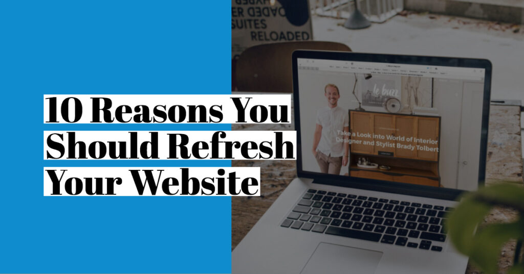 10 Reasons You Should Refresh Your Website