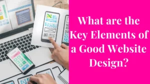 What Are the Key Elements of a Good Website Design by Brady Mills